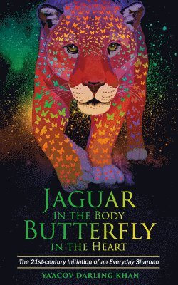 Jaguar in the Body, Butterfly in the Heart: The Real-life Initiation of an Everyday Shaman 1