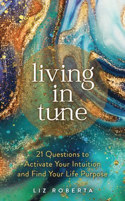 bokomslag Living in Tune: 21 Questions to Activate Your Intuition and Find Your Life Purpose