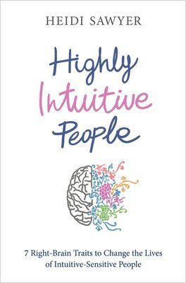 Heidi Sawyer - Highly Intuitive People: 7 Right-Brain Traits to Change the Lives of Intuitive-Sensitive People, Häftad