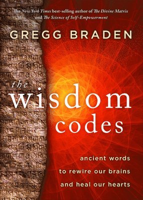 Gregg Braden - The Wisdom Codes: Ancient Words to Rewire Our Brains and Heal Our Hearts, Häftad