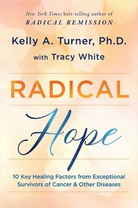 bokomslag Radical Hope: 10 Key Healing Factors from Exceptional Survivors of Cancer & Other Diseases