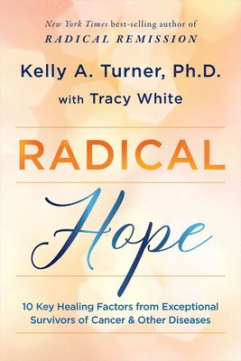 bokomslag Radical Hope: 10 Key Healing Factors from Exceptional Survivors of Cancer & Other Diseases