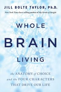 bokomslag Whole Brain Living: The Anatomy of Choice and the Four Characters That Drive Our Life
