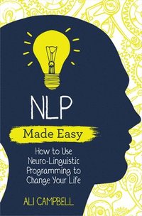 bokomslag NLP Made Easy: How to Use Neuro-Linguistic Programming to Change Your Life