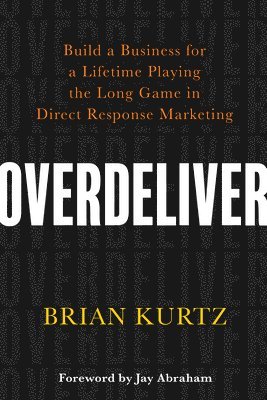 bokomslag Overdeliver: Build a Business for a Lifetime Playing the Long Game in Direct Response Marketing