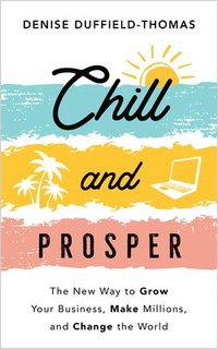 bokomslag Chill and Prosper: The New Way to Grow Your Business, Make Millions, and Change the World