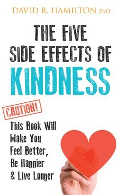 bokomslag The Five Side Effects of Kindness: This Book Will Make You Feel Better, Be Happier & Live Longer