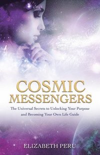 bokomslag Cosmic Messengers: The Universal Secrets to Unlocking Your Purpose and Becoming Your Own Life Guide