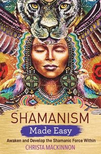 bokomslag Shamanism Made Easy: Awaken and Develop the Shamanic Force Within