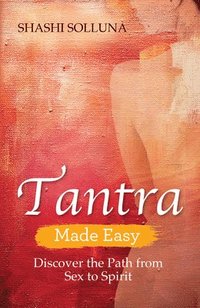 bokomslag Tantra Made Easy: Discover the Path from Sex to Spirit