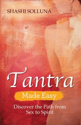 Tantra Made Easy: Discover the Path from Sex to Spirit 1