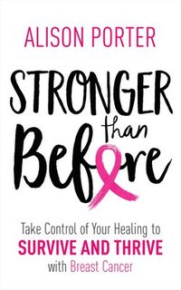 bokomslag Stronger Than Before: Take Charge of Your Healing to Survive and Thrive with Breast Cancer