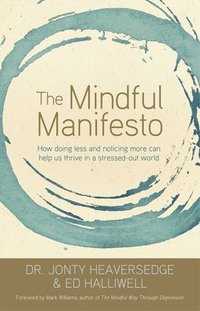 bokomslag The Mindful Manifesto: How Doing Less and Noticing More Can Help Us Thrive in a Stressed-Out World