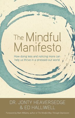 The Mindful Manifesto: How Doing Less and Noticing More Can Help Us Thrive in a Stressed-Out World 1