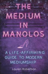 bokomslag The Medium in Manolos: A Life-Affirming Guide to Modern Mediumship