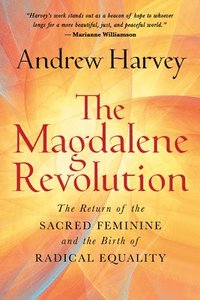 bokomslag The Magdalene Revolution: The Return of the Sacred Feminine and the Birth of Radical Equality