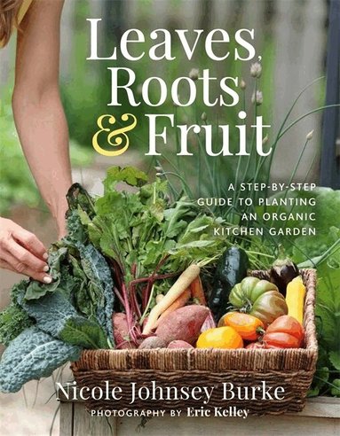 Nicole Johnsey Burke - Leaves, Roots & Fruit, Inbunden