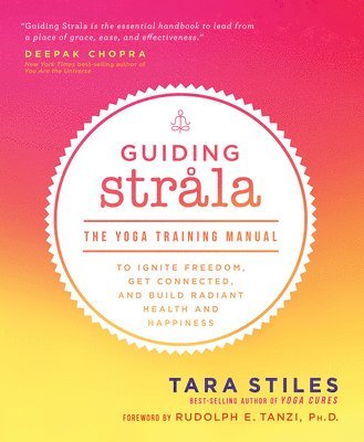 Tara Stiles - Guiding Strala: The Yoga Training Manual to Ignite Freedom, Get Connected, and Build Radiant Health and Happiness, Häftad