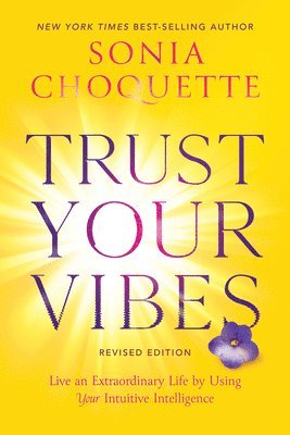 Sonia Choquette - Trust Your Vibes (Revised Edition): Live an Extraordinary Life by Using Your Intuitive Intelligence, Häftad