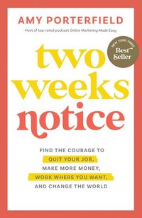 bokomslag Two Weeks Notice: Find the Courage to Quit Your Job, Make More Money, Work Where You Want, and Change the World