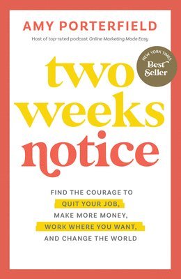 Two Weeks Notice: Find the Courage to Quit Your Job, Make More Money, Work Where You Want, and Change the World 1