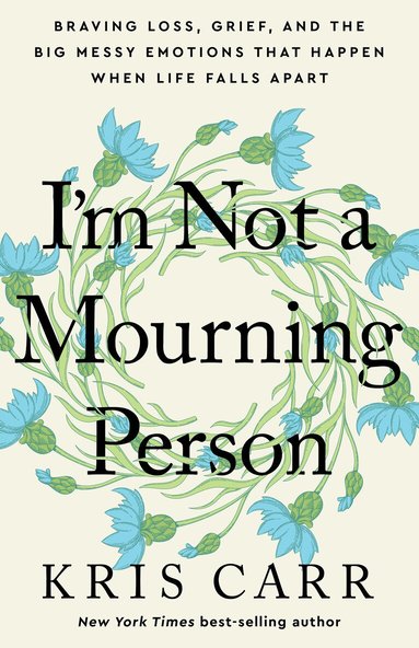 Kris Carr - I'm Not a Mourning Person, Inbunden