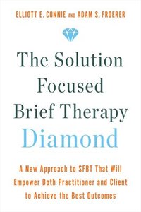 bokomslag The Solution Focused Brief Therapy Diamond: A New Approach to Sfbt That Will Empower Both Practitioner and Client to Achieve the Best Outcomes