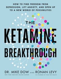 bokomslag The Ketamine Breakthrough: How to Find Freedom from Depression, Lift Anxiety, and Open Up to a New World of Possibilities