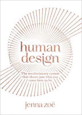 Human Design: The Revolutionary System That Shows You Who You Came Here to Be 1