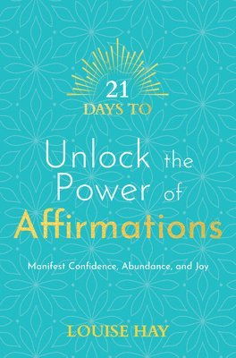 Louise Hay - 21 Days to Unlock the Power of Affirmations: Manifest Confidence, Abundance, and Joy, Häftad