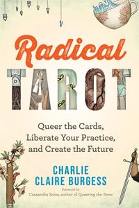 bokomslag Radical Tarot: Queer the Cards, Liberate Your Practice, and Create the Future