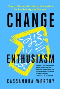 bokomslag Change Enthusiasm: How to Harness the Power of Emotion for Leadership and Success