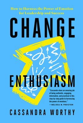 Change Enthusiasm: How to Harness the Power of Emotion for Leadership and Success 1