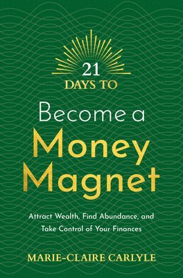 Marie-Claire Carlyle - 21 Days to Become a Money Magnet: Attract Wealth, Find Abundance, and Take Control of Your Finances, Häftad