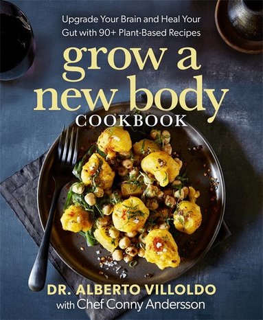 Alberto Villoldo, Conny Andersson - Grow a New Body Cookbook, Inbunden