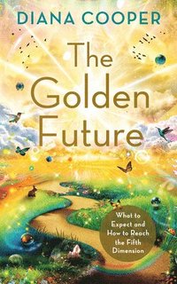 bokomslag The Golden Future: What to Expect and How to Reach the Fifth Dimension