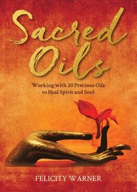bokomslag Sacred Oils: Working with 20 Precious Oils to Heal Spirit and Soul