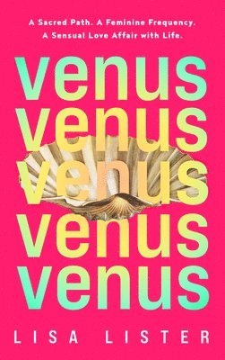 bokomslag Venus: A Sacred Path. a Feminine Frequency. a Sensual Love Affair with Life.