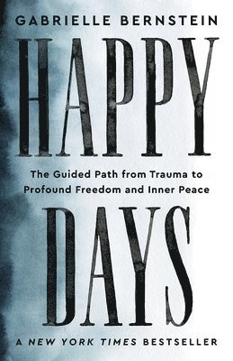 Happy Days: The Guided Path from Trauma to Profound Freedom and Inner Peace 1
