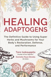 bokomslag Healing Adaptogens: The Definitive Guide to Using Super Herbs and Mushrooms for Your Body's Restoration, Defense, and Performance