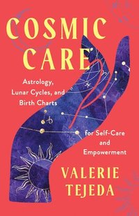 bokomslag Cosmic Care: Astrology, Lunar Cycles, and Birth Charts for Self-Care and Empowerment