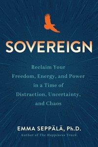 bokomslag Sovereign: Reclaim Your Freedom, Energy, and Power in a Time of Distraction, Uncertainty, a ND Chaos