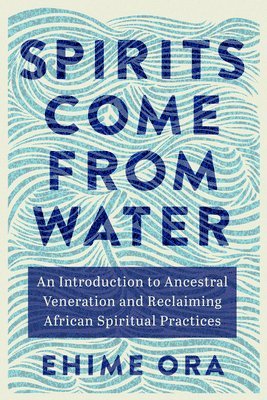 Spirits Come from Water: An Introduction to Ancestral Veneration and Reclaiming African Spiritual Practices 1