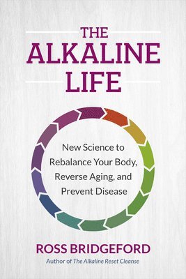 bokomslag The Alkaline Life: New Science to Rebalance Your Body, Reverse Aging, and Prevent Disease