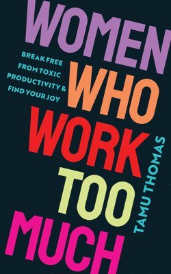 Women Who Work Too Much: Break Free from Toxic Productivity and Find Your Joy 1