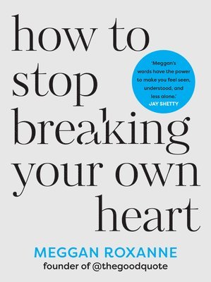 Meggan Roxanne - How to Stop Breaking Your Own Heart: Stop People-Pleasing, Set Boundaries and Heal from Self-Sabotage. the Sunday Times Bestseller, Häftad