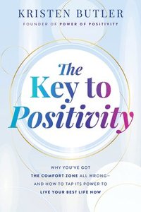 bokomslag The Key to Positivity: Why You've Got the Comfort Zone All Wrong-And How to Tap Its Power to Live Your Best Life Now