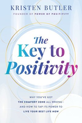 bokomslag The Key to Positivity: Why You've Got the Comfort Zone All Wrong-And How to Tap Its Power to Live Your Best Life Now