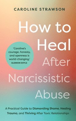 bokomslag How to Heal After Narcissistic Abuse: A Practical Guide to Dismantling Shame, Healing Trauma, and Thriving After Toxic Relationships