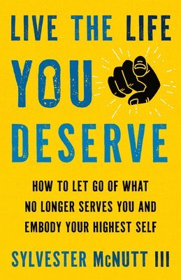 Live the Life You Deserve: How to Let Go of What No Longer Serves You and Embody Your Highest Self 1